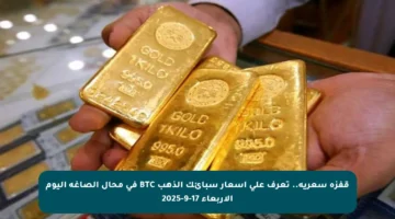 قفزة سعرية.. تعرف على أسعار سبائك الذهب BTC في محال الصاغة اليوم الأربعاء 17-9-2025